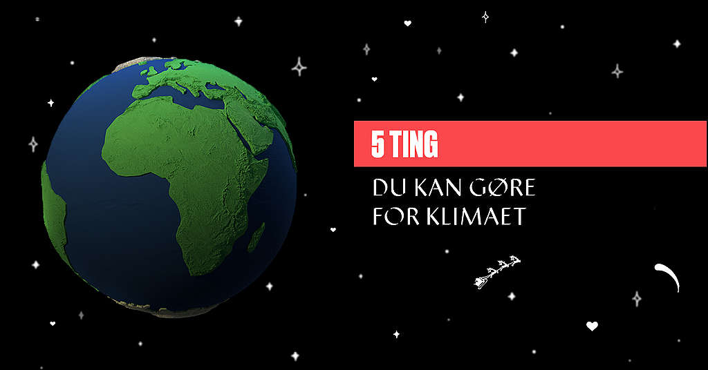 5 ting DU kan gøre for klimaet - Greenpeace Danmark