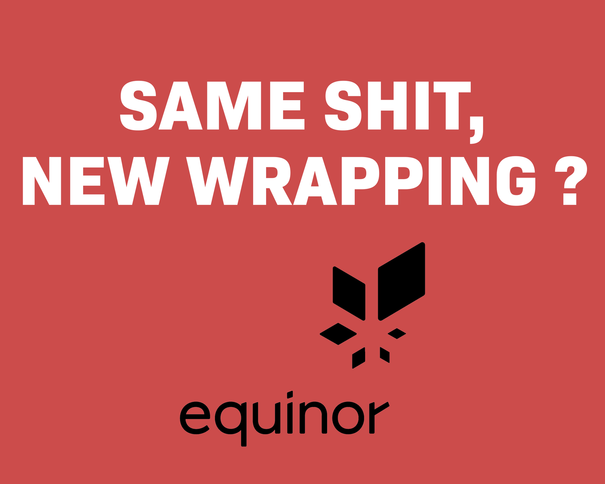 Equinor-logo og tekst som sier "Same shit, new wrapping?"